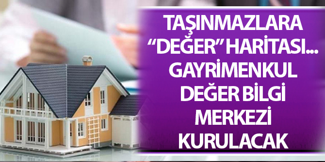 Taşınmazlara "değer" haritası: Gayrimenkul Değer Bilgi Merkezi kurulacak