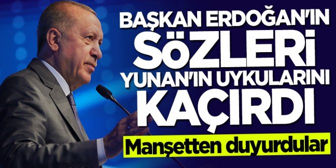 Başkan Erdoğan'ın sözleri Yunanistan'ı salladı! Manşetten verdiler