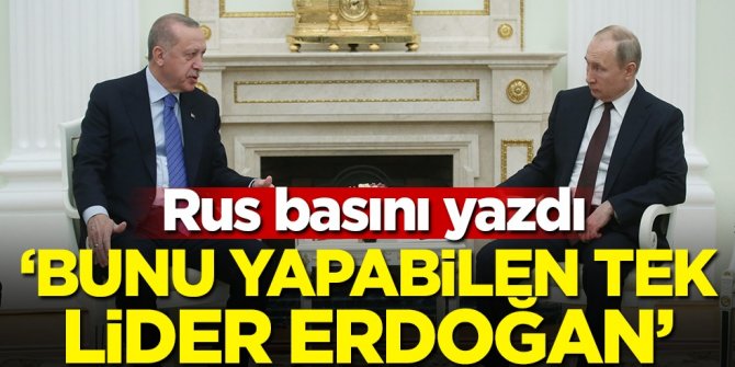Rus basını yazdı: Bunu yapabilen tek lider Erdoğan