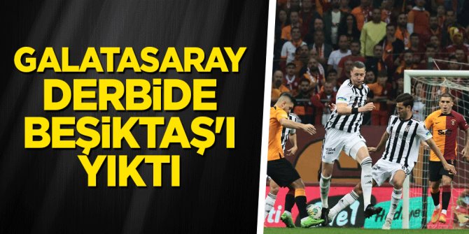 Galatasaray derbide Beşiktaş'ı yıktı
