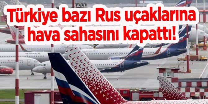 Türkiye bazı Rus uçaklarına hava sahasını kapattıi ddiası!