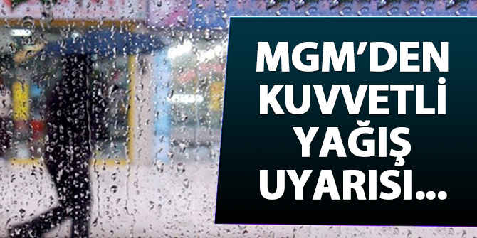 MGM'den kuvvetli yağış uyarısı...