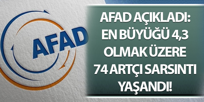 AFAD açıkladı: En büyüğü 4,3 olmak üzere 74 artçı sarsıntı yaşandı