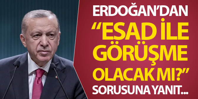 Erdoğan'dan "Esad ile görüşme olacak mı?" sorusuna yanıt