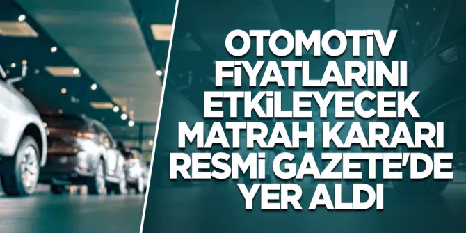 Otomotiv fiyatlarını etkileyecek ÖTV matrah kararı Resmi Gazete'de yer aldı