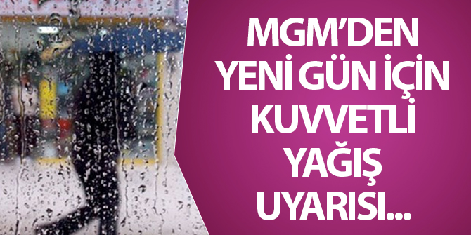 MGM'den yeni gün için kuvvetli yağış uyarısı