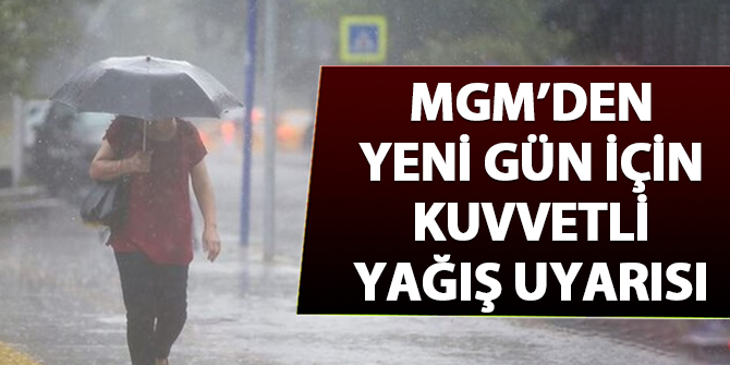 MGM'den yeni gün için kuvvetli yağış uyarısı