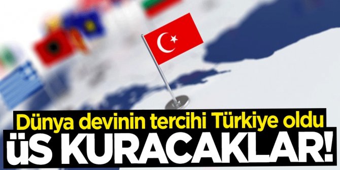 Dünya devinin tercihi Türkiye oldu... Üs kuracaklar!