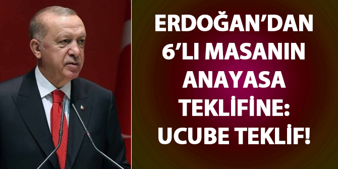 Erdoğan'dan altılı masanın Anayasa teklifine: Ucube teklif