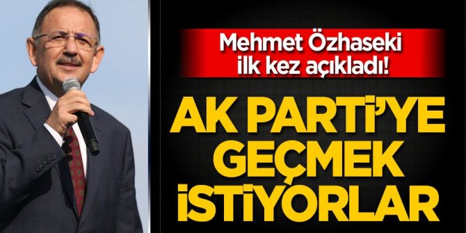 Mehmet Özhaseki ilk kez açıkladı! AK Parti’ye geçmek istiyorlar