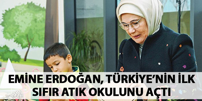 Emine Erdoğan Türkiye'nin ilk sıfır atık okulunu açtı