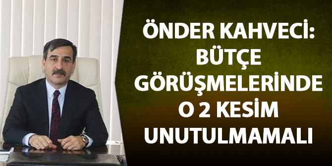 Önder Kahveci: Bütçe görüşmelerinde o 2 grup unutulmamalı