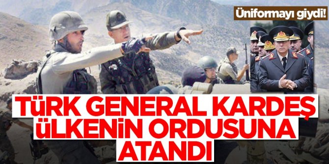 Türk general kardeş ülkenin ordusuna atandı! Tarihi adım resmen atıldı