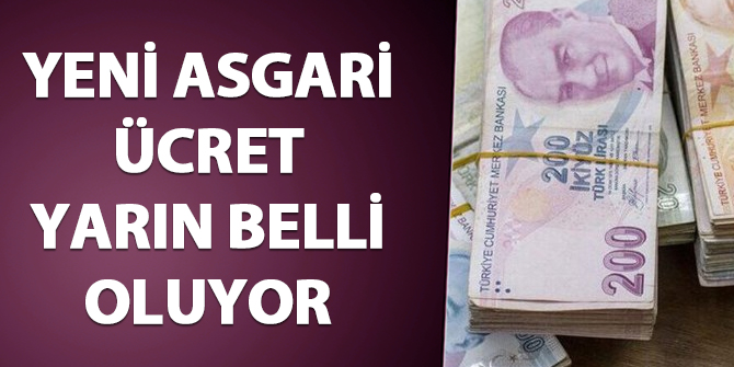 Yeni asgari ücret yarın belli oluyor