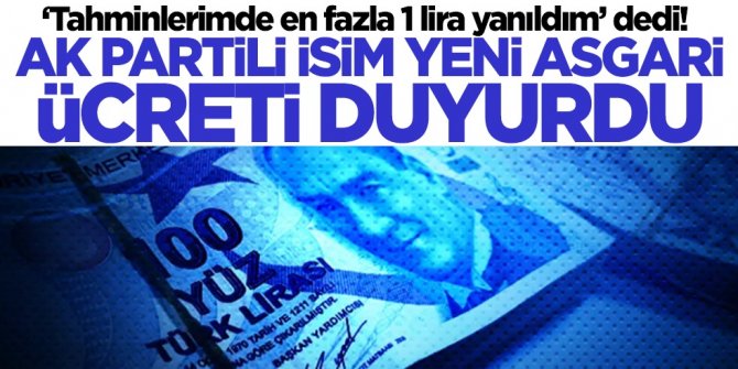 ‘Tahminlerimde en fazla 1 lira yanılmışımdır' diyen AK Partili isim yeni asgari ücreti açıkladı