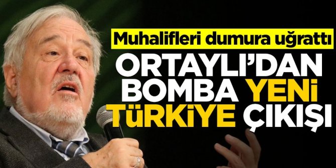 İlber Ortaylı'dan bomba "Yeni Türkiye" çıkışı