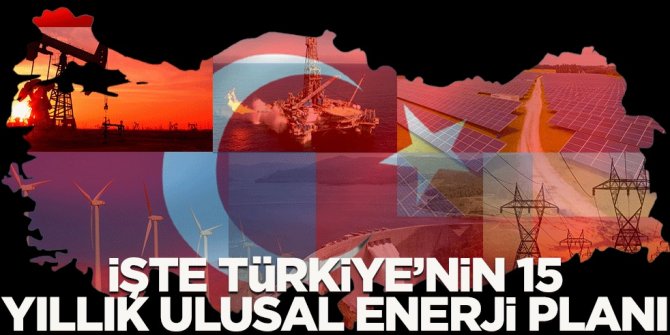 İşte Türkiye'nin 15 yıllık Ulusal Enerji Planı