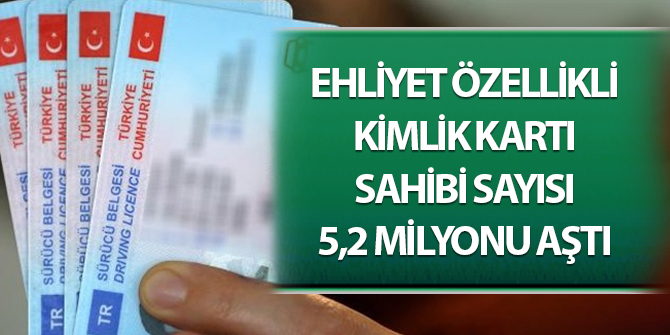 Ehliyet özellikli kimlik kartı sahibi sayısı 5,2 milyonu geçti