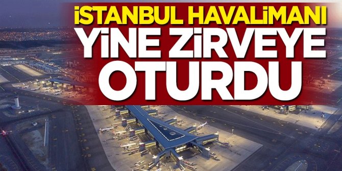 İstanbul Havalimanı yine zirveye oturdu