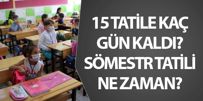 15 tatile kaç gün kaldı? Sömestr tatili ne zaman?