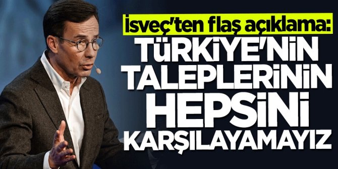 İsveç'ten flaş açıklama: Türkiye'nin taleplerinin hepsini karşılayamayız