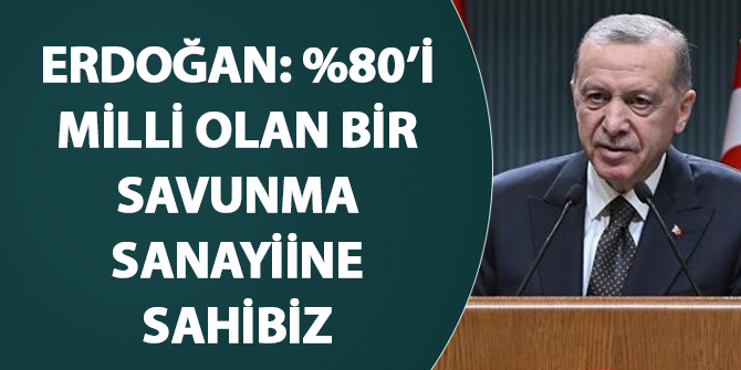Erdoğan: Yüzde 80'i milli olan bir savunma sanayiine sahibiz