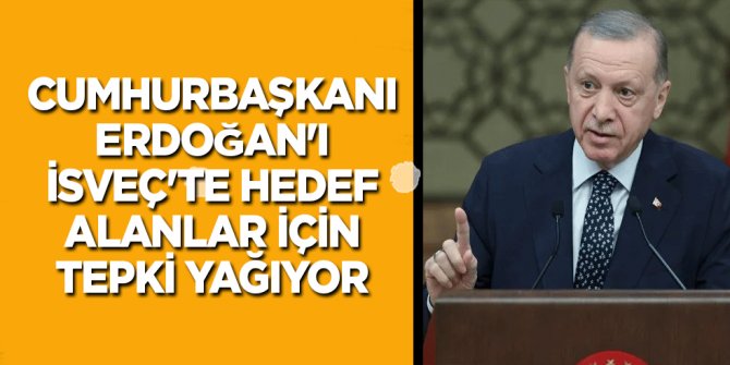 Cumhurbaşkanı Erdoğan'ı İsveç'te hedef alanlar için tepki yağıyor