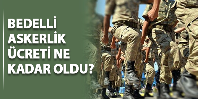 Bedelli askerlik ücreti ne kadar oldu?