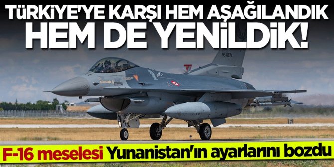 F-16 meselesi Yunanistan'ın ayarlarını bozdu: Türkiye'ye karşı hem aşağılandık hem de yenildik