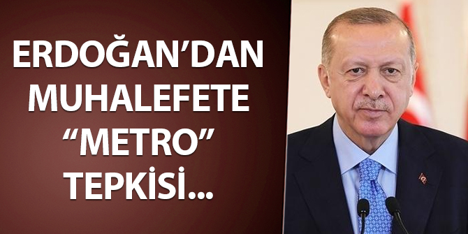 Erdoğan'dan muhalefete metro tepkisi