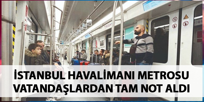 İstanbul Havalimanı metrosu vatandaşlardan tam not aldı