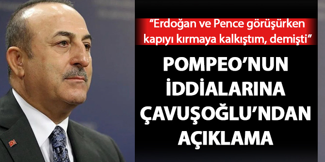 'Erdoğan ile Pence görüşürken kapıyı kırmaya kalkıştım' demişti! Çavuşoğlu'ndan açıklama