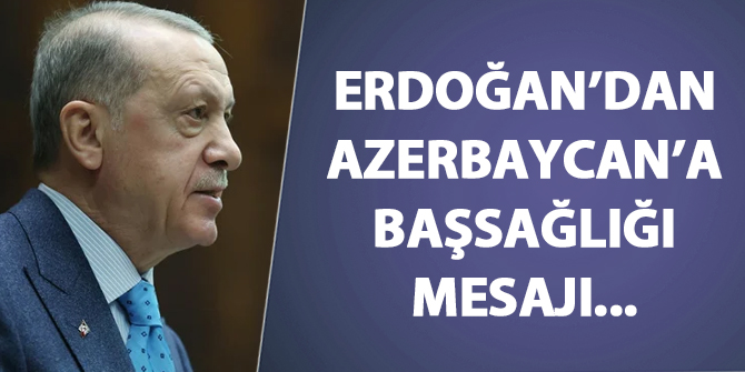 Erdoğan'dan Azerbaycan'a başsağlığı mesajı