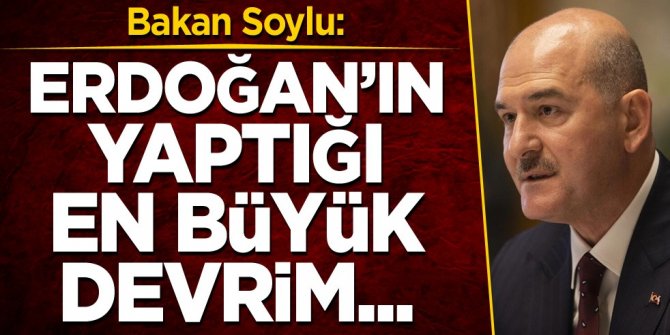 Bakan Soylu: Erdoğan'ın yaptığı en büyük devrim...