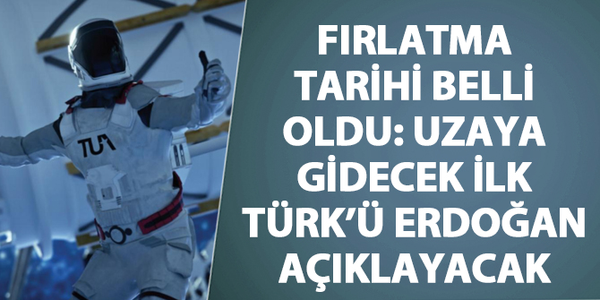 Fırlatma tarihi belli oldu: Uzaya giden ilk Türk'ü Erdoğan açıklayacak