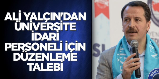 Ali Yalçın'dan Üniversite İdari Personeli için düzenleme talebi