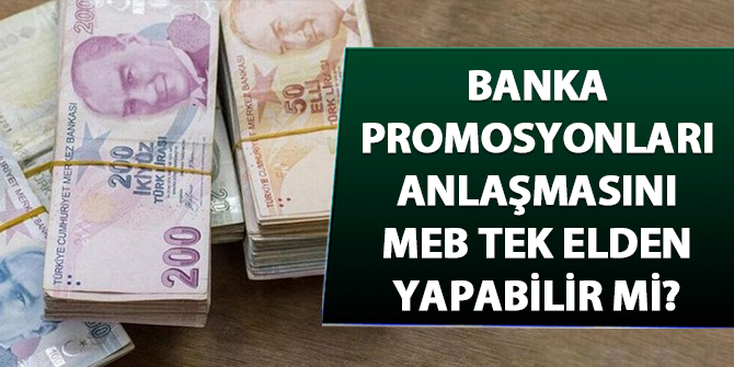 Banka promosyonları anlaşmasını MEB tek elden yapabilir mi?