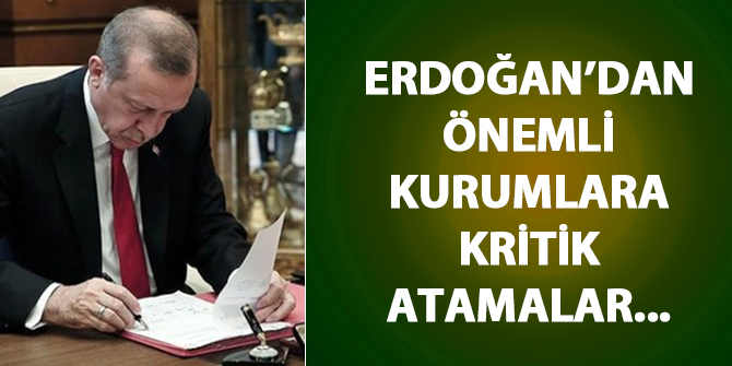 Erdoğan'dan önemli kurumlara kritik atamalar...