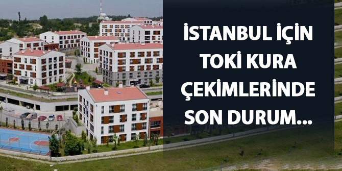 İstanbul için TOKİ kura çekimlerinde son durum...