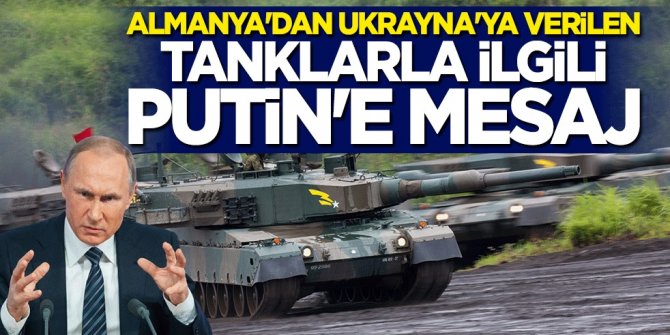 Almanya'dan Ukrayna'ya verilen tanklarla ilgili Putin'e mesaj
