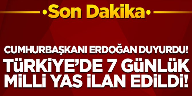 Son dakika... Cumhurbaşkanı Erdoğan duyurdu! Türkiye'de 7 günlük milli yas ilan edildi