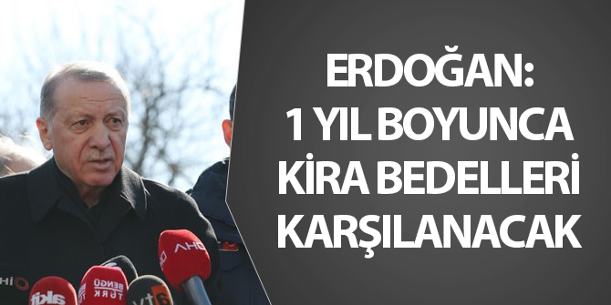 Erdoğan: 1 yıl boyunca kira bedelleri karşılanacak