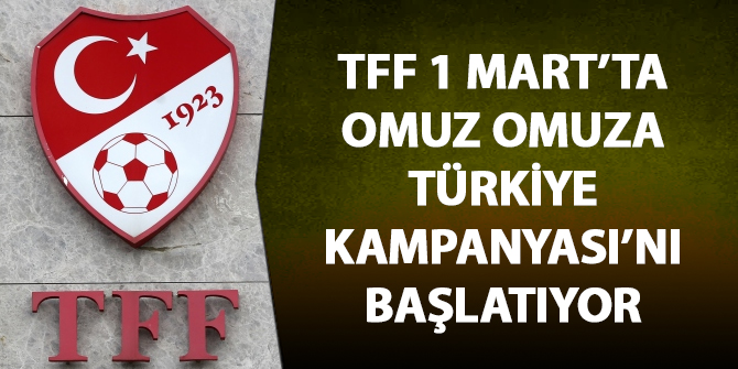 TFF, 1 Mart'ta 'Omuz omuza Türkiye' kampanyası başlatacak