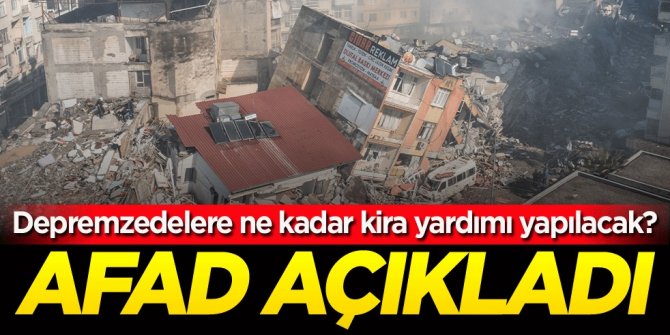 Depremzedelere ne kadar kira yardımı yapılacak? AFAD açıkladı
