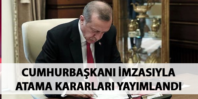 Cumhurbaşkanı imzasıyla atama kararları yayımlandı