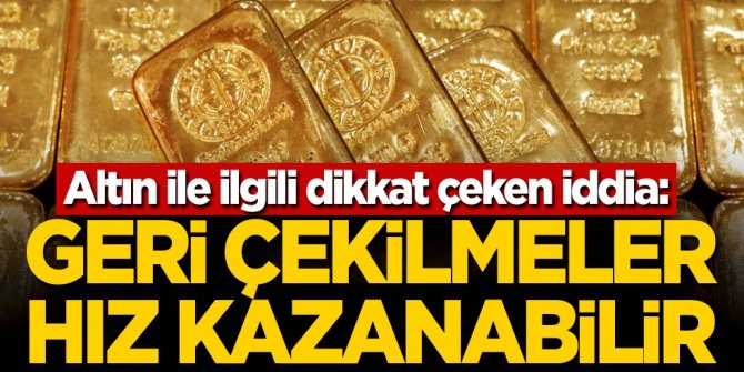 Altın ile ilgili dikkat çeken iddia: Geri çekilmeler hız kazanabilir