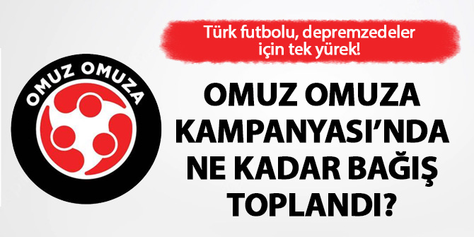 Türk futbolu depremzedeler için tek yürek: Omuz Omuza Kampanyası'nda ne kadar bağış toplandı?
