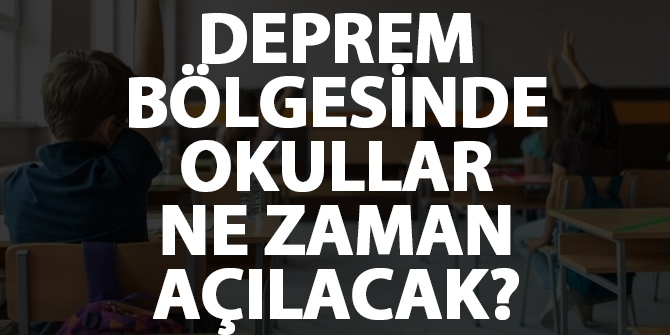 Deprem bölgesinde okullar ne zaman açılacak?
