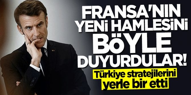 Türkiye stratejilerini yerle bir etti... Fransa'nın yeni hamlesini böyle duyurdular