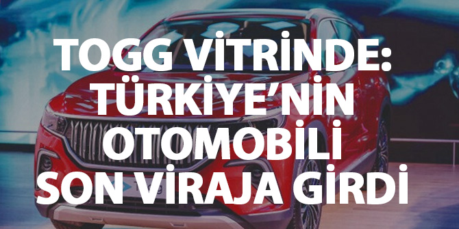 Togg vitrinde: Türkiye'nin Otomobili son viraja girdi